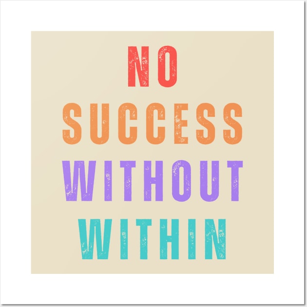 No Success Without Within. A beautiful, design with a great slogan. Wall Art by Blue Heart Design